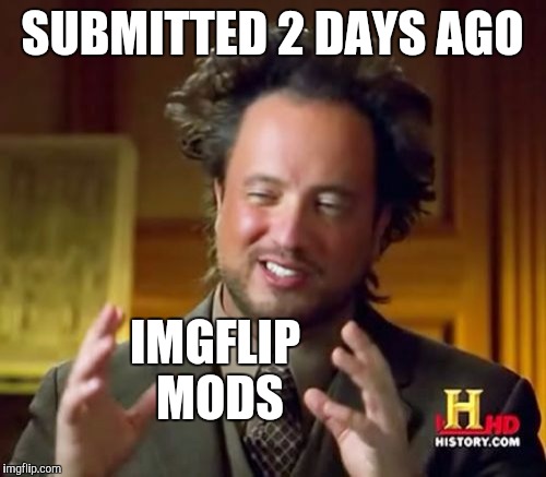 Ancient Aliens Meme | SUBMITTED 2 DAYS AGO IMGFLIP MODS | image tagged in memes,ancient aliens | made w/ Imgflip meme maker