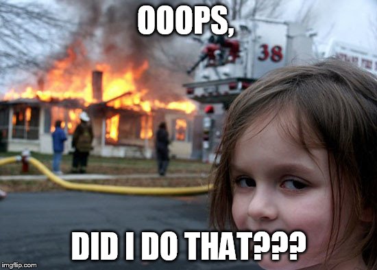 OOOPS, DID I DO THAT??? | made w/ Imgflip meme maker