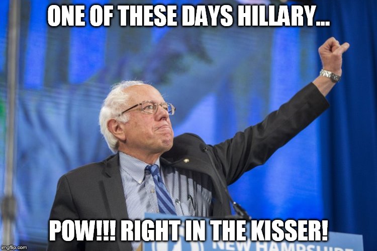 ONE OF THESE DAYS HILLARY... POW!!! RIGHT IN THE KISSER! | made w/ Imgflip meme maker