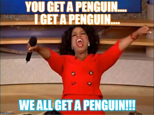 Penguins!!!!!!
 | YOU GET A PENGUIN.... I GET A PENGUIN.... WE ALL GET A PENGUIN!!! | image tagged in memes,oprah you get a | made w/ Imgflip meme maker