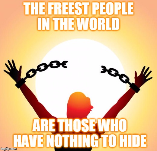 truth | THE FREEST PEOPLE IN THE WORLD ARE THOSE WHO HAVE NOTHING TO HIDE | image tagged in the truth teller | made w/ Imgflip meme maker