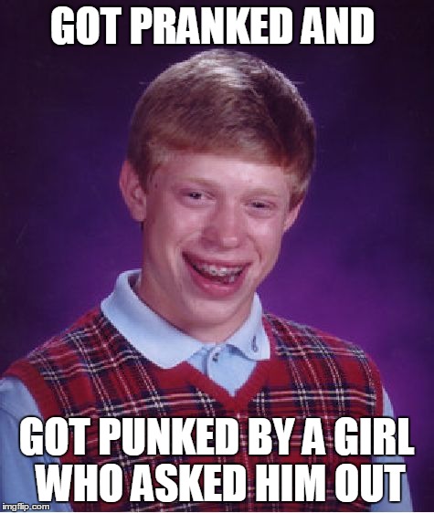 Bad Luck Brian Meme | GOT PRANKED AND GOT PUNKED BY A GIRL WHO ASKED HIM OUT | image tagged in memes,bad luck brian | made w/ Imgflip meme maker