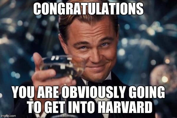 Leonardo Dicaprio Cheers Meme | CONGRATULATIONS YOU ARE OBVIOUSLY GOING TO GET INTO HARVARD | image tagged in memes,leonardo dicaprio cheers | made w/ Imgflip meme maker