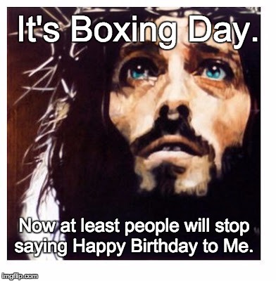 Blue-eyed Jesus | It's Boxing Day. Now at least people will stop saying Happy Birthday to Me. | image tagged in blue-eyed jesus | made w/ Imgflip meme maker