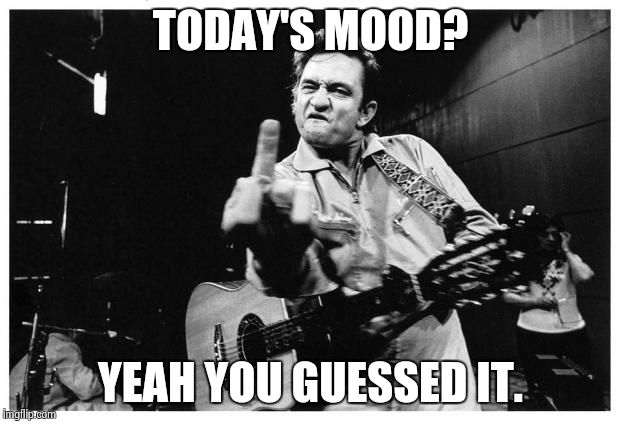 Johnny cash finger | TODAY'S MOOD? YEAH YOU GUESSED IT. | image tagged in johnny cash finger | made w/ Imgflip meme maker