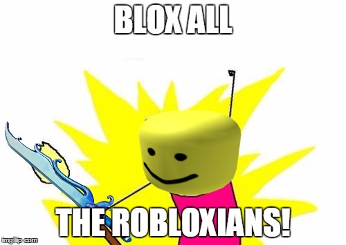 X All The Y | BLOX ALL THE ROBLOXIANS! | image tagged in memes,x all the y,roblox | made w/ Imgflip meme maker