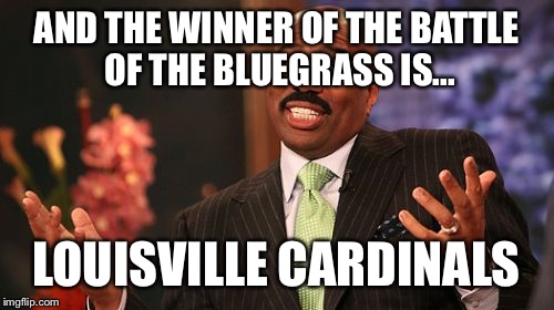 AND THE WINNER OF THE BATTLE OF THE BLUEGRASS IS... LOUISVILLE CARDINALS | image tagged in memes,steve harvey | made w/ Imgflip meme maker
