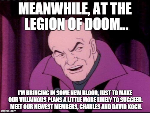 Lex Luthor Legion of Doom | MEANWHILE, AT THE LEGION OF DOOM... I'M BRINGING IN SOME NEW BLOOD, JUST TO MAKE OUR VILLAINOUS PLANS A LITTLE MORE LIKELY TO SUCCEED.  MEET | image tagged in lex luthor legion of doom | made w/ Imgflip meme maker