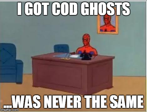 Spiderman Computer Desk | I GOT COD GHOSTS ...WAS NEVER THE SAME | image tagged in memes,spiderman computer desk,spiderman | made w/ Imgflip meme maker