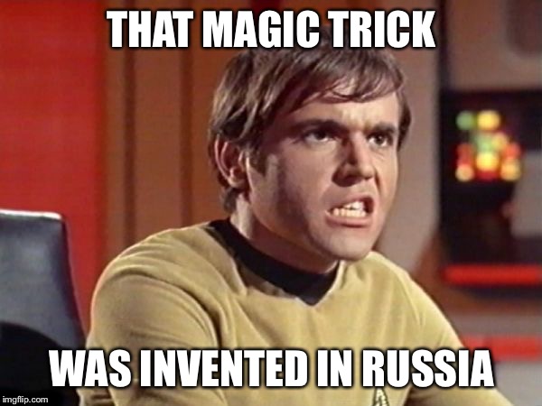 Chekov | THAT MAGIC TRICK WAS INVENTED IN RUSSIA | image tagged in chekov | made w/ Imgflip meme maker