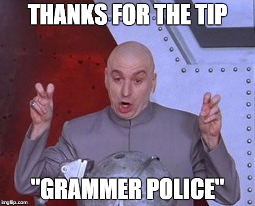 Dr Evil Laser | THANKS FOR THE TIP "GRAMMER POLICE" | image tagged in memes,dr evil laser | made w/ Imgflip meme maker