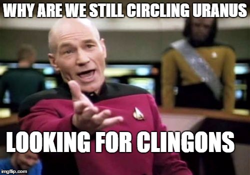 clingons | WHY ARE WE STILL CIRCLING URANUS LOOKING FOR CLINGONS | image tagged in memes,picard wtf | made w/ Imgflip meme maker