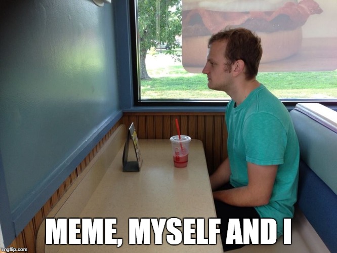 MEME, MYSELF AND I | made w/ Imgflip meme maker