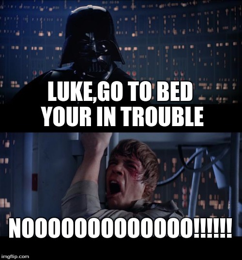 Star Wars No | LUKE,GO TO BED YOUR IN TROUBLE NOOOOOOOOOOOOO!!!!!! | image tagged in memes,star wars no | made w/ Imgflip meme maker