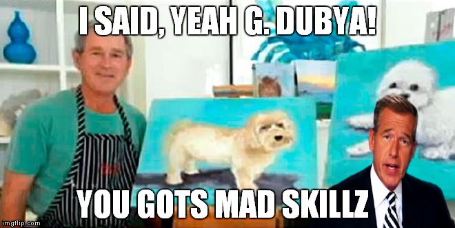 I SAID, YEAH G. DUBYA! YOU GOTS MAD SKILLZ | made w/ Imgflip meme maker