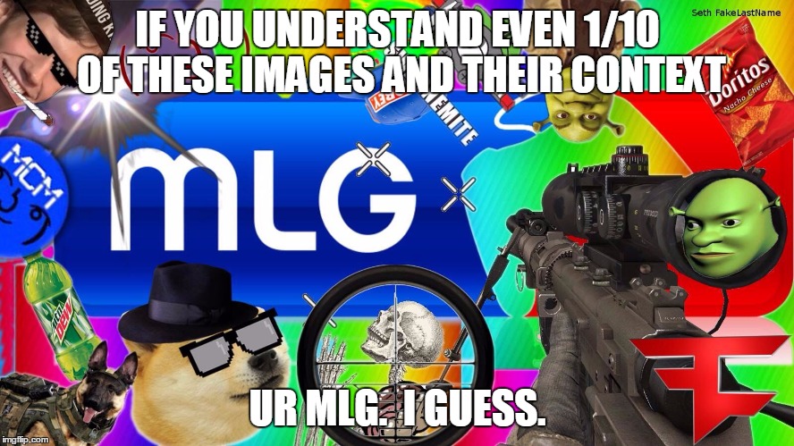 mlg | IF YOU UNDERSTAND EVEN 1/10 OF THESE IMAGES AND THEIR CONTEXT UR MLG.  I GUESS. | image tagged in mlg | made w/ Imgflip meme maker