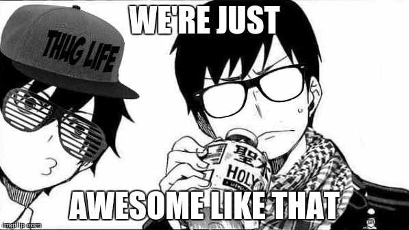 The epicness of these twins | WE'RE JUST AWESOME LIKE THAT | image tagged in anime,animeme,blue exorcist,awesomeness,thug life,twins | made w/ Imgflip meme maker