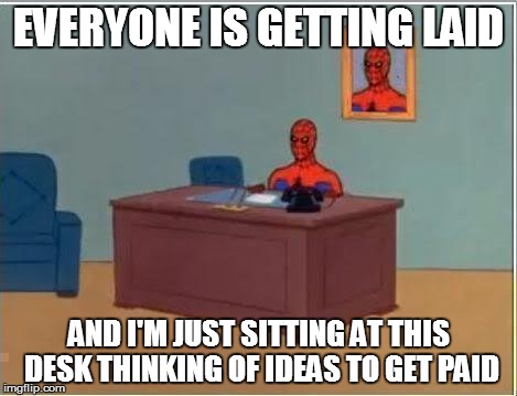Spiderman Computer Desk | EVERYONE IS GETTING LAID AND I'M JUST SITTING AT THIS DESK THINKING OF IDEAS TO GET PAID | image tagged in memes,spiderman computer desk,spiderman | made w/ Imgflip meme maker