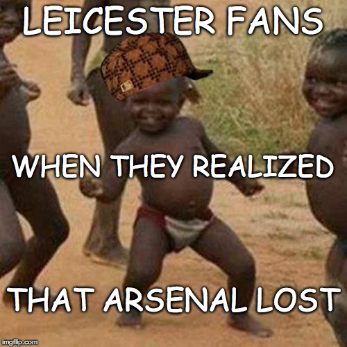 Third World Success Kid Meme | LEICESTER FANS THAT ARSENAL LOST WHEN THEY REALIZED | image tagged in memes,third world success kid,scumbag | made w/ Imgflip meme maker