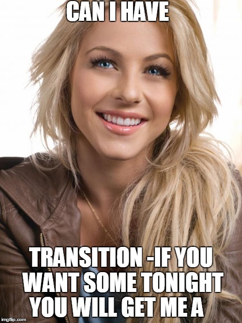 Oblivious Hot Girl Meme | CAN I HAVE TRANSITION -IF YOU WANT SOME TONIGHT YOU WILL GET ME A | image tagged in memes,oblivious hot girl | made w/ Imgflip meme maker