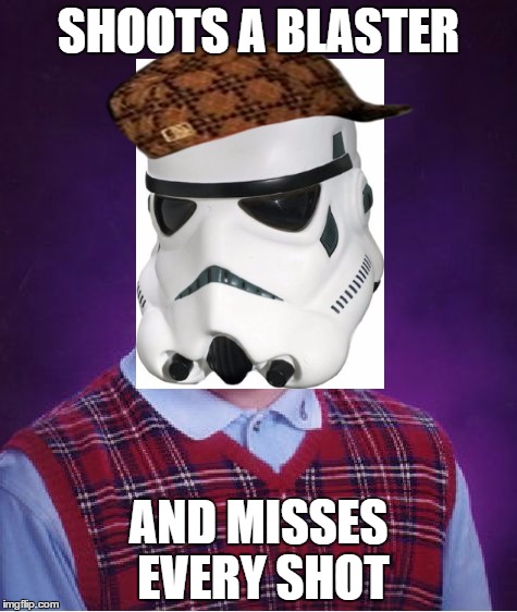 Bad Luck Stormtrooper | SHOOTS A BLASTER AND MISSES EVERY SHOT | image tagged in memes,bad luck brian,scumbag | made w/ Imgflip meme maker