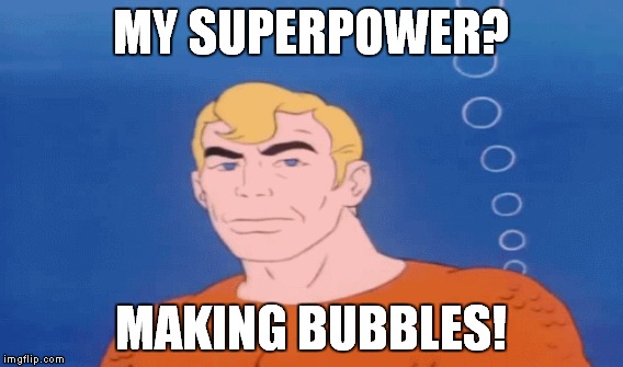 MY SUPERPOWER? MAKING BUBBLES! | made w/ Imgflip meme maker