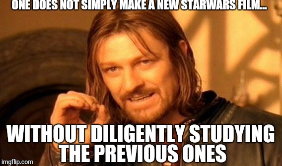 Star Flop | ONE DOES NOT SIMPLY MAKE A NEW STARWARS FILM... WITHOUT DILIGENTLY STUDYING THE PREVIOUS ONES | image tagged in memes,one does not simply,star wars,bad movies | made w/ Imgflip meme maker