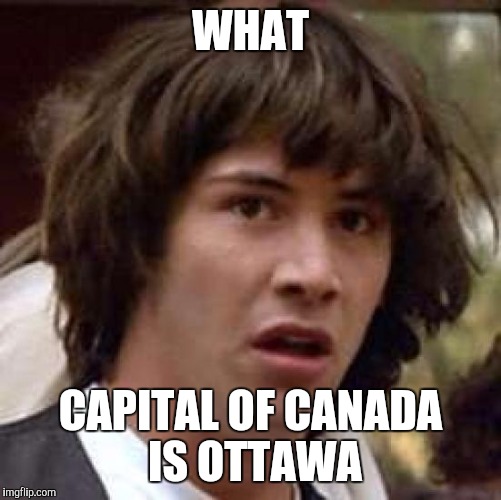 Conspiracy Keanu Meme | WHAT CAPITAL OF CANADA IS OTTAWA | image tagged in memes,conspiracy keanu | made w/ Imgflip meme maker