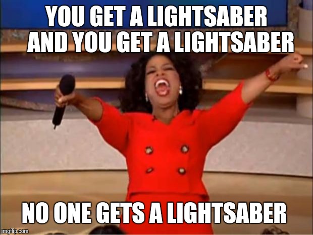 Oprah You Get A Meme | YOU GET A LIGHTSABER 
AND YOU GET A LIGHTSABER NO ONE GETS A LIGHTSABER | image tagged in memes,oprah you get a | made w/ Imgflip meme maker