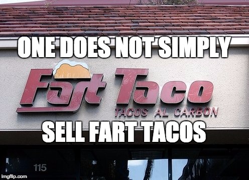 Fart Tacos! | ONE DOES NOT SIMPLY SELL FART TACOS | image tagged in fart tacos | made w/ Imgflip meme maker