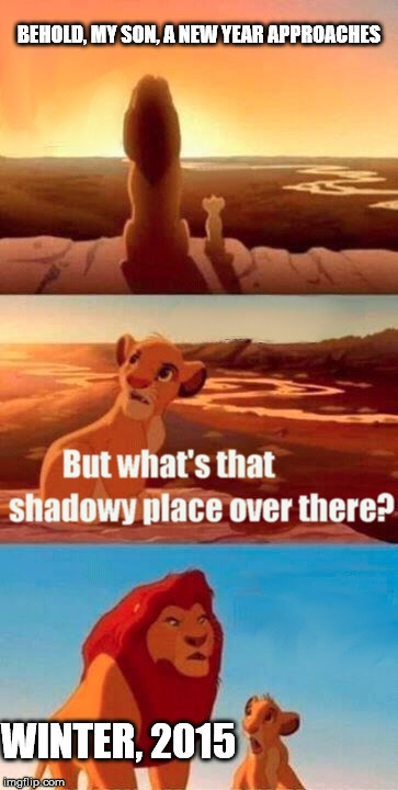 Simba Shadowy Place Meme | BEHOLD, MY SON, A NEW YEAR APPROACHES WINTER, 2015 | image tagged in memes,simba shadowy place | made w/ Imgflip meme maker