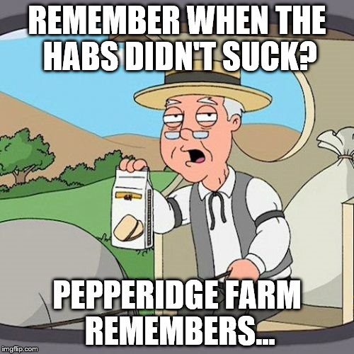 Pepperidge Farm Remembers Meme | REMEMBER WHEN THE HABS DIDN'T SUCK? PEPPERIDGE FARM REMEMBERS... | image tagged in memes,pepperidge farm remembers | made w/ Imgflip meme maker