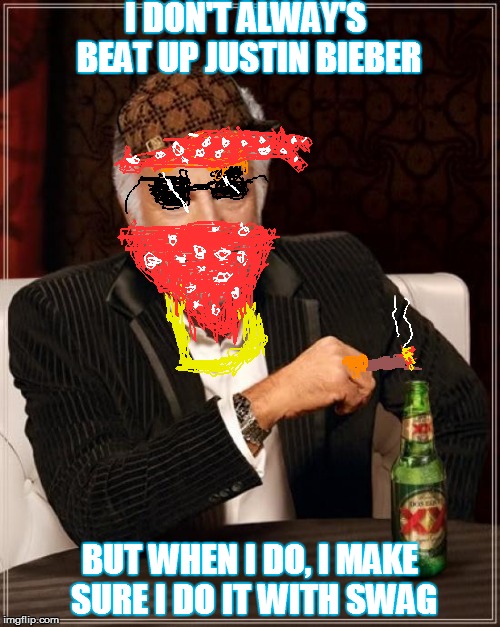 The Most Interesting Man In The World | I DON'T ALWAY'S BEAT UP JUSTIN BIEBER BUT WHEN I DO, I MAKE SURE I DO IT WITH SWAG | image tagged in memes,the most interesting man in the world,scumbag | made w/ Imgflip meme maker