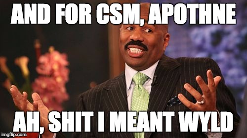 Steve Harvey | AND FOR CSM, APOTHNE AH, SHIT I MEANT WYLD | image tagged in memes,steve harvey | made w/ Imgflip meme maker