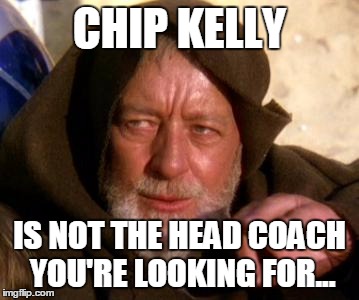 ObiWan | CHIP KELLY IS NOT THE HEAD COACH YOU'RE LOOKING FOR... | image tagged in obiwan | made w/ Imgflip meme maker