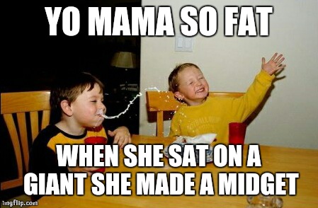 Yo Mamas So Fat | YO MAMA SO FAT WHEN SHE SAT ON A GIANT SHE MADE A MIDGET | image tagged in memes,yo mamas so fat | made w/ Imgflip meme maker