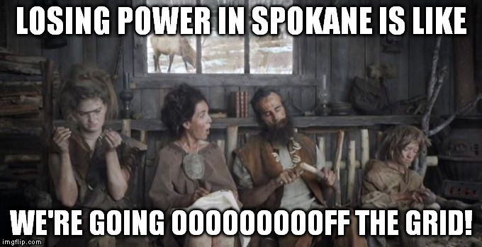 Losing power in Spokane | LOSING POWER IN SPOKANE IS LIKE WE'RE GOING OOOOOOOOOFF THE GRID! | image tagged in spokane storms,off the grid | made w/ Imgflip meme maker