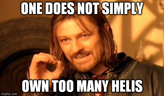 One Does Not Simply Meme | ONE DOES NOT SIMPLY OWN TOO MANY HELIS | image tagged in memes,one does not simply | made w/ Imgflip meme maker