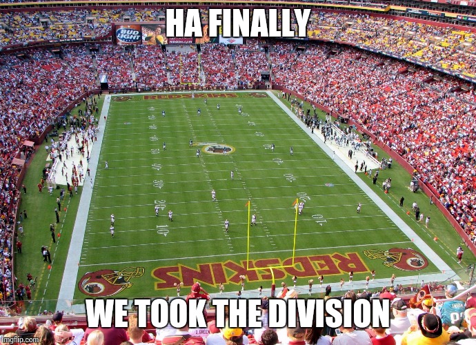Redskins | HA FINALLY WE TOOK THE DIVISION | image tagged in redskins | made w/ Imgflip meme maker