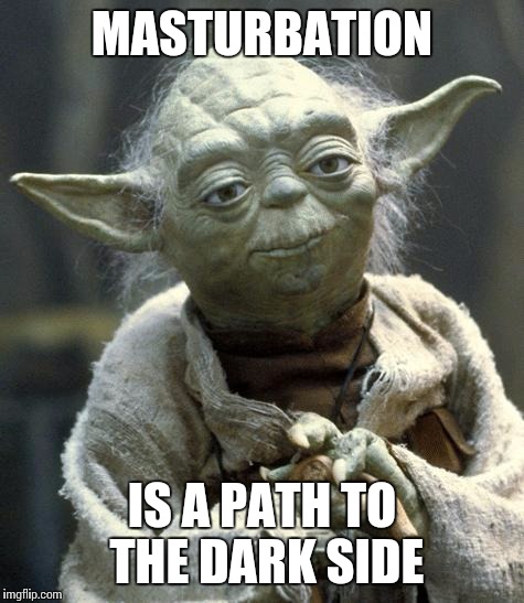 yoda | MASTURBATION IS A PATH TO THE DARK SIDE | image tagged in yoda | made w/ Imgflip meme maker