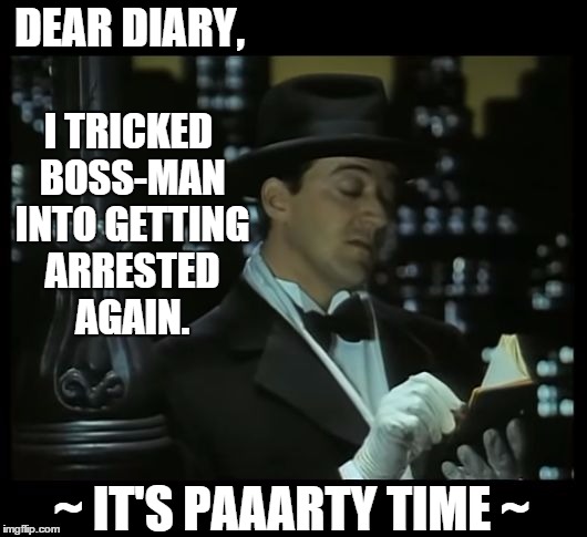 What Jeeves is Really Thinking | DEAR DIARY, I TRICKED BOSS-MAN INTO GETTING ARRESTED AGAIN. ~ IT'S PAAARTY TIME ~ | image tagged in jeeves dear diary,party time,jeeves and wooster,meme,gone bad,manipulative | made w/ Imgflip meme maker