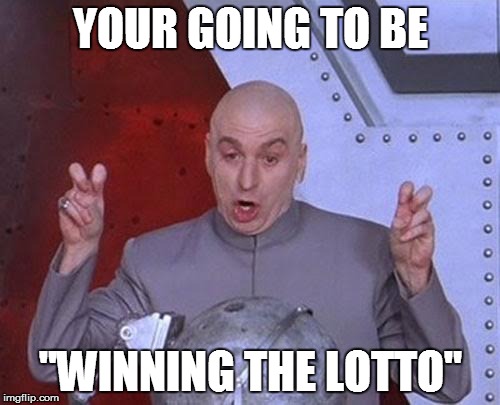 Dr Evil Laser | YOUR GOING TO BE "WINNING THE LOTTO" | image tagged in memes,dr evil laser | made w/ Imgflip meme maker