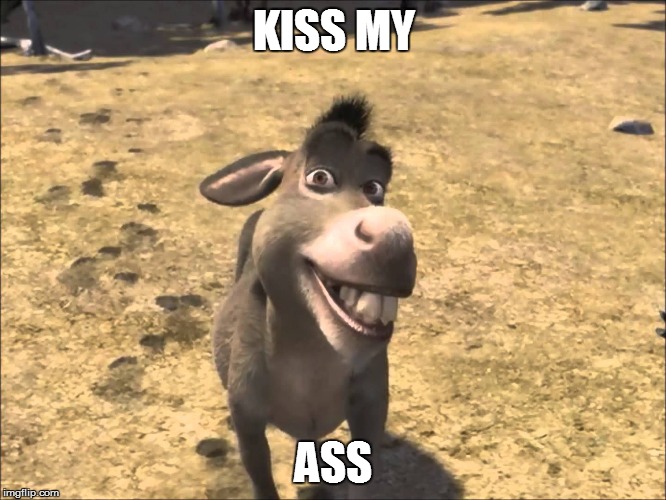 Donkey Shrek | KISS MY ASS | image tagged in donkey shrek | made w/ Imgflip meme maker