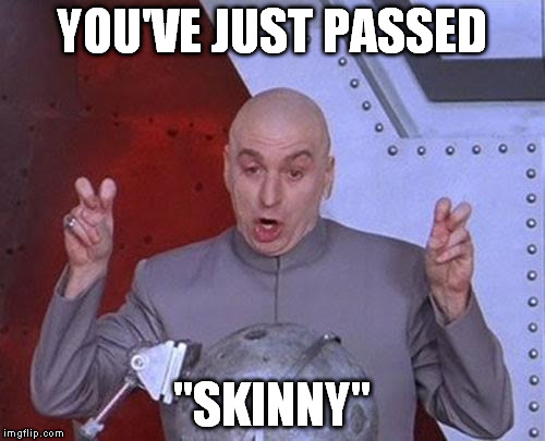 Dr Evil Laser Meme | YOU'VE JUST PASSED "SKINNY" | image tagged in memes,dr evil laser | made w/ Imgflip meme maker