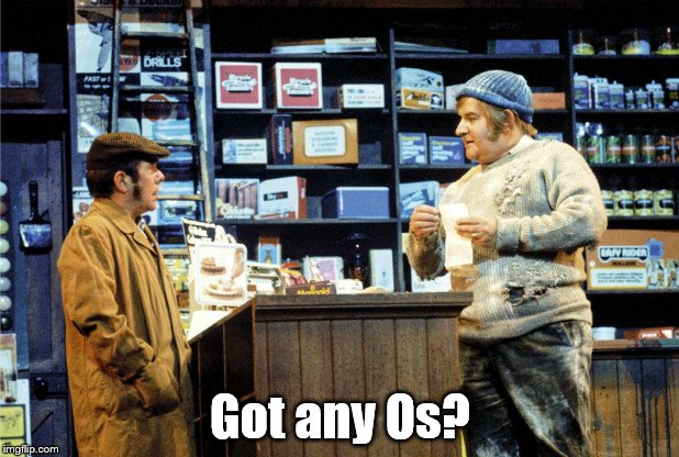 Got any Os? | made w/ Imgflip meme maker