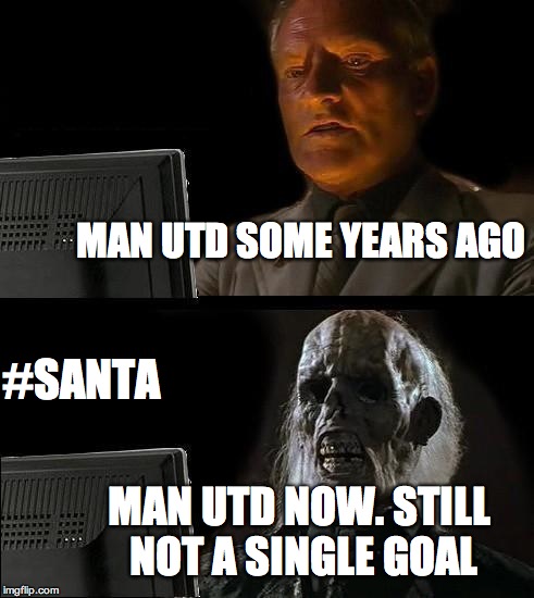 I'll Just Wait Here | MAN UTD SOME YEARS AGO MAN UTD NOW.
STILL NOT A SINGLE GOAL #SANTA | image tagged in memes,ill just wait here | made w/ Imgflip meme maker