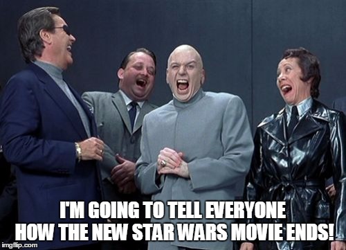 Laughing Villains Meme | I'M GOING TO TELL EVERYONE HOW THE NEW STAR WARS MOVIE ENDS! | image tagged in memes,laughing villains | made w/ Imgflip meme maker
