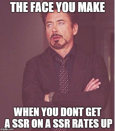 Face You Make Robert Downey Jr Meme | THE FACE YOU MAKE WHEN YOU DONT GET A SSR ON A SSR RATES UP | image tagged in memes,face you make robert downey jr | made w/ Imgflip meme maker