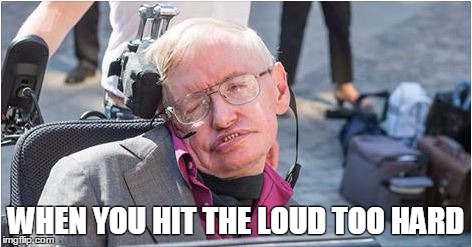 WHEN YOU HIT THE LOUD TOO HARD | image tagged in when you hit the loud too hard | made w/ Imgflip meme maker