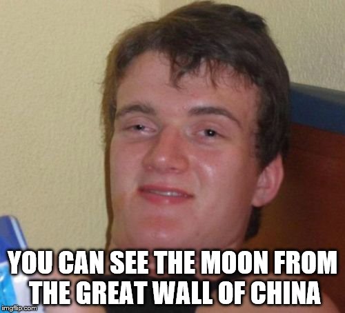 10 Guy | YOU CAN SEE THE MOON FROM THE GREAT WALL OF CHINA | image tagged in memes,10 guy,moon,china | made w/ Imgflip meme maker
